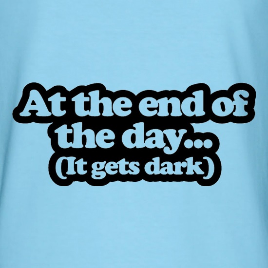 At The End Of The Day t shirt